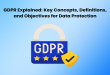 GDPR Explained: Key Concepts, Definitions, and Objectives for Data Protection